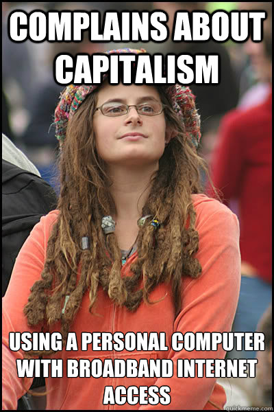 Complains about capitalism Using a personal computer with broadband internet access - Complains about capitalism Using a personal computer with broadband internet access  College Liberal