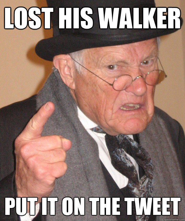 Lost his walker put it on the tweet  Angry Old Man