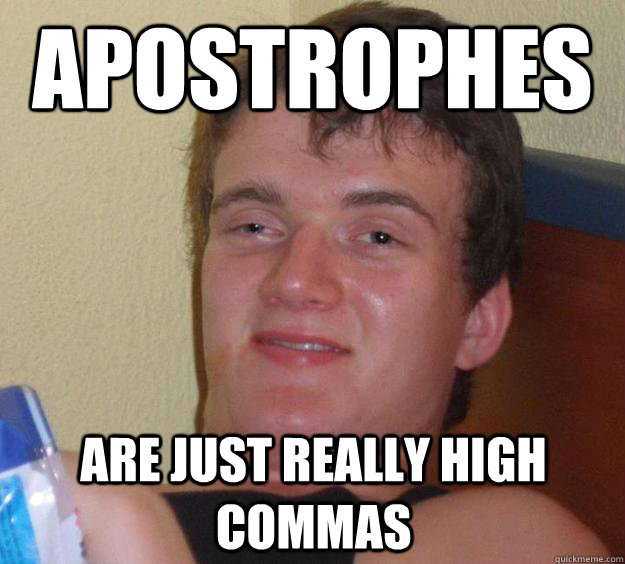 apostrophes are just really high commas - apostrophes are just really high commas  10 Guy