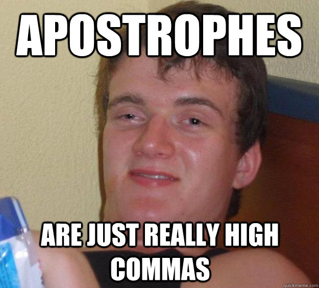 apostrophes are just really high commas  10 Guy