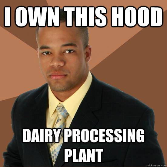 I Own This Hood Dairy processing plant  Successful Black Man Meth