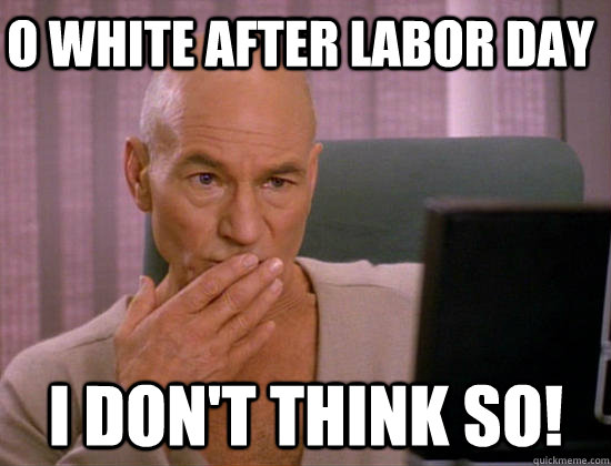 O White after labor day i don't think so!  