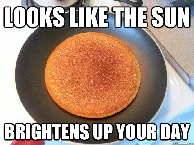 looks like the sun brightens up your day  Ridiculously Photogenic Pancake