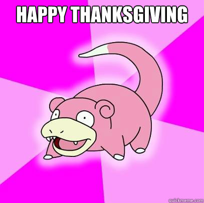 Happy Thanksgiving   Slowpoke