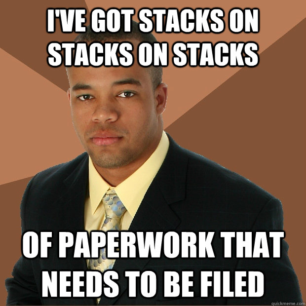I've got stacks on stacks on stacks Of paperwork that needs to be filed - I've got stacks on stacks on stacks Of paperwork that needs to be filed  Successful Black Man