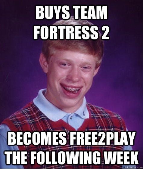 buys team fortress 2 becomes free2play the following week - buys team fortress 2 becomes free2play the following week  Bad Luck Brian