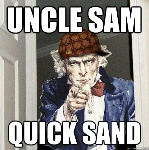 UNCLE SAM QUICK SAND  Scumbag Uncle Sam