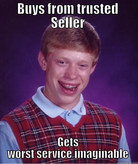 BUYS FROM TRUSTED SELLER GETS WORST SERVICE IMAGINABLE Bad Luck Brian