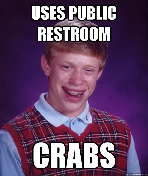 Uses public restroom Crabs - Uses public restroom Crabs  Bad Luck Brian