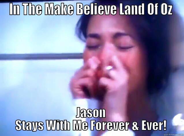 IN THE MAKE BELIEVE LAND OF OZ JASON STAYS WITH ME FOREVER & EVER! Misc