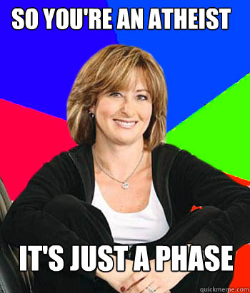 So you're an Atheist It's just a phase - So you're an Atheist It's just a phase  Sheltering Suburban Mom