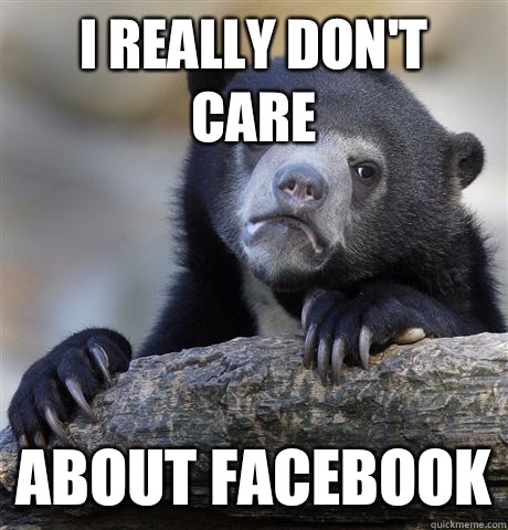 I really don't care about facebook  Confession Bear