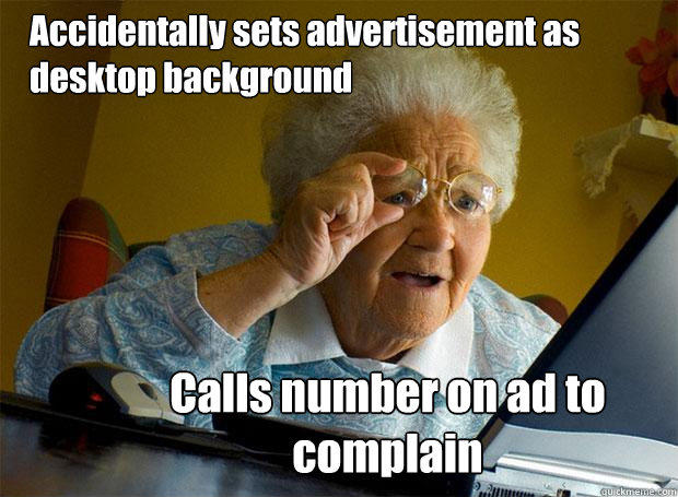 Accidentally sets advertisement as desktop background Calls number on ad to complain - Accidentally sets advertisement as desktop background Calls number on ad to complain  Grandma finds the Internet