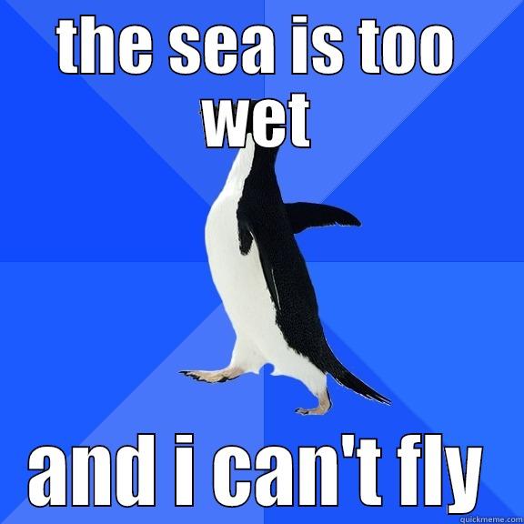 THE SEA IS TOO WET AND I CAN'T FLY Socially Awkward Penguin