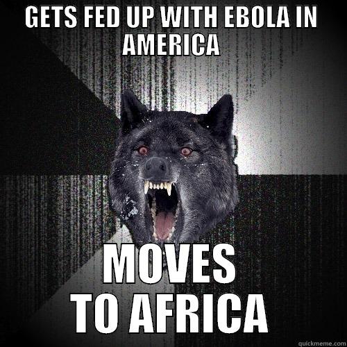 GETS FED UP WITH EBOLA IN AMERICA MOVES TO AFRICA Insanity Wolf