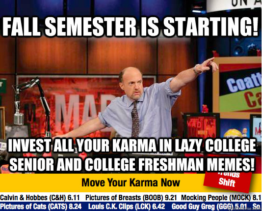 fall semester is starting! invest all your karma in lazy college senior and college freshman memes!  Mad Karma with Jim Cramer