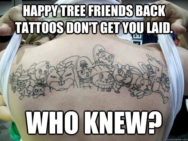 Happy Tree Friends back tattoos don't get you laid. Who knew?  