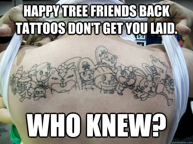 Happy Tree Friends back tattoos don't get you laid. Who knew?  Real Happy Tree Friends Fan