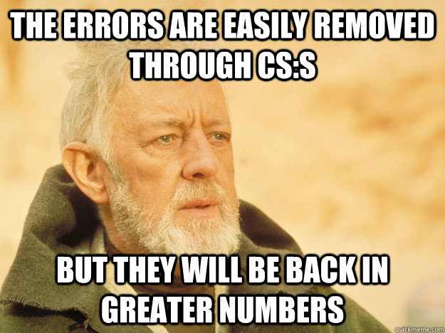 The errors are easily removed through CS:S but they will be back in greater numbers  