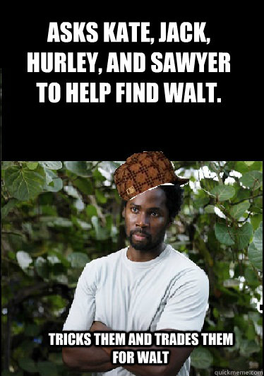Asks kate, jack, hurley, and sawyer to help find Walt. tricks them and trades them for walt - Asks kate, jack, hurley, and sawyer to help find Walt. tricks them and trades them for walt  Misc