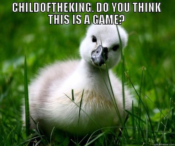 CHILDOFTHEKING. DO YOU THINK THIS IS A GAME?  Misc
