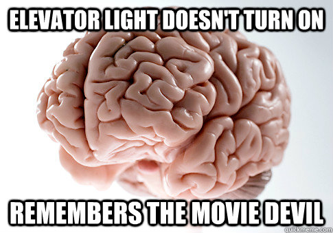 elevator light doesn't turn on remembers the movie devil  Scumbag Brain