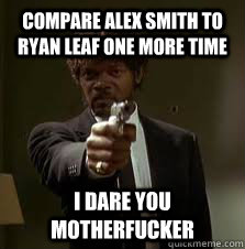 compare alex smith to ryan leaf one more time I dare you motherfucker  Pulp Fiction meme