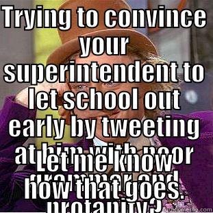 TRYING TO CONVINCE YOUR SUPERINTENDENT TO LET SCHOOL OUT EARLY BY TWEETING AT HIM WITH POOR GRAMMAR AND PROFANITY? LET ME KNOW HOW THAT GOES. Creepy Wonka