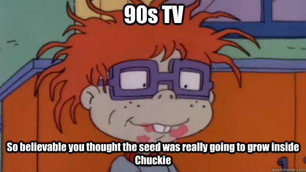 90s TV So believable you thought the seed was really going to grow inside Chuckie - 90s TV So believable you thought the seed was really going to grow inside Chuckie  Misc