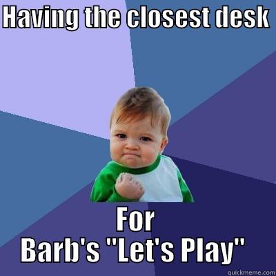 HAVING THE CLOSEST DESK  FOR BARB'S 