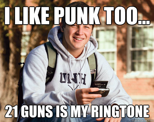 I like punk too... 21 guns is my ringtone - I like punk too... 21 guns is my ringtone  College Freshman
