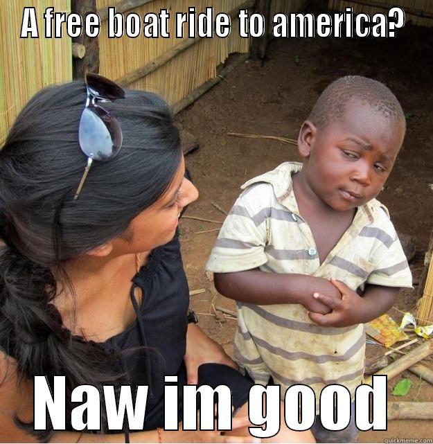 A FREE BOAT RIDE TO AMERICA? NAW IM GOOD Skeptical Third World Kid