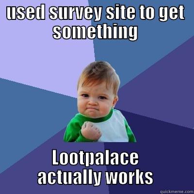 USED SURVEY SITE TO GET SOMETHING LOOTPALACE ACTUALLY WORKS Success Kid