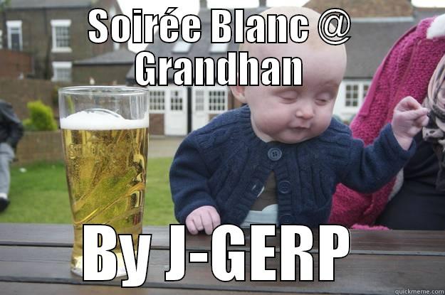SOIRÉE BLANC @ GRANDHAN BY J-GERP drunk baby