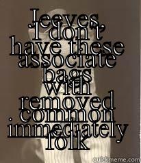 JEEVES, HAVE THESE BAGS REMOVED IMMEDIATELY I DON'T ASSOCIATE WITH COMMON FOLK Misc