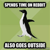 Spends time on Reddit Also goes outside  Socially Average Penguin