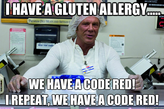 i have a gluten allergy..... we have a code red! 
i repeat, we have a code red! - i have a gluten allergy..... we have a code red! 
i repeat, we have a code red!  Deli Memes