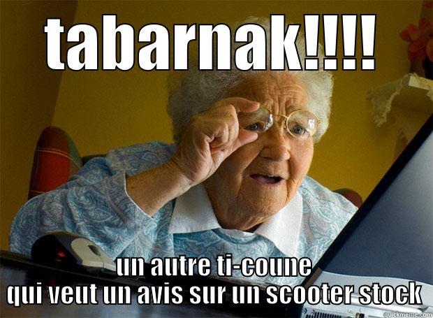 TABARNAK!!!! UN AUTRE TI-COUNE QUI VEUT UN AVIS SUR UN SCOOTER STOCK Grandma finds the Internet