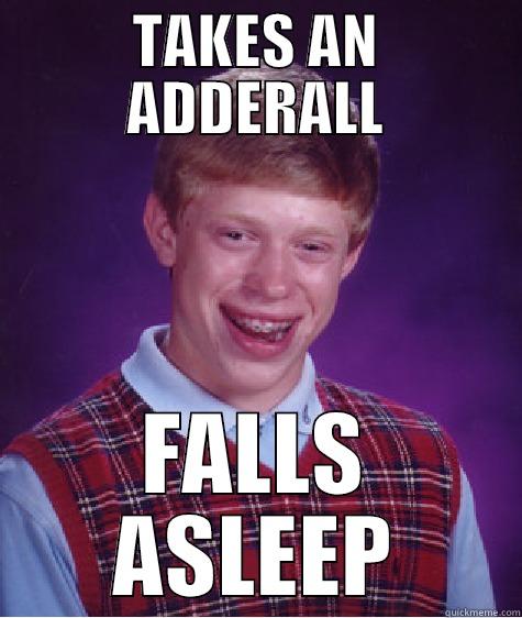 TAKES AN ADDERALL FALLS ASLEEP Bad Luck Brian