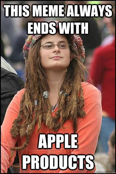 This meme always ends with Apple products  College Liberal