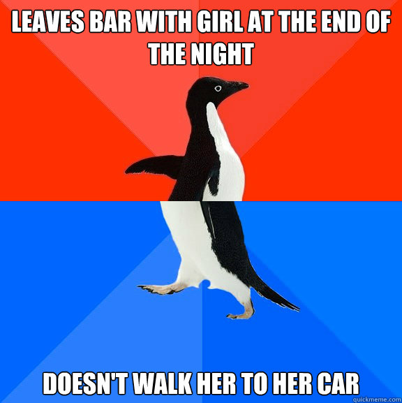 Leaves bar with girl at the end of the night Doesn't walk her to her car  Socially Awesome Awkward Penguin