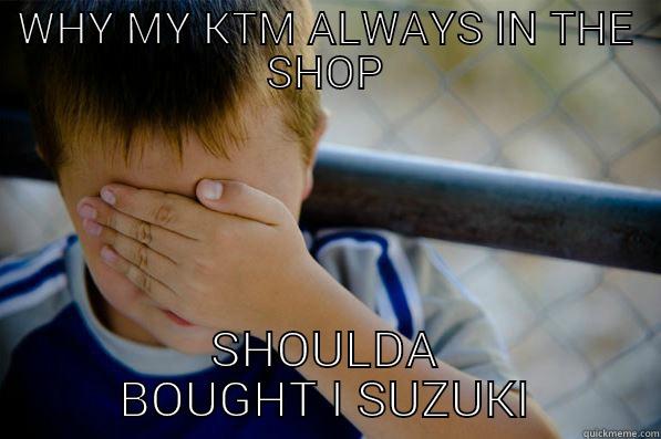 WHY MY KTM ALWAYS IN THE SHOP SHOULDA BOUGHT I SUZUKI Confession kid