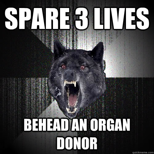 SPARE 3 LIVES BEHEAD AN ORGAN DONOR  Insanity Wolf