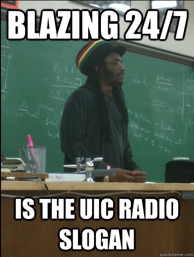 BLAZING 24/7 is the UIC Radio slogan  Rasta Science Teacher