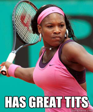 Has Great tits -  Has Great tits  Serena Williams