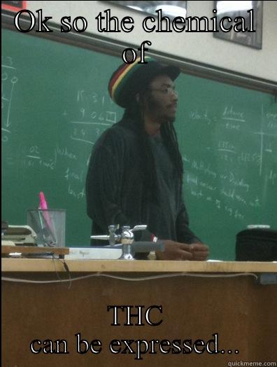 OK SO THE CHEMICAL OF THC CAN BE EXPRESSED... Rasta Science Teacher