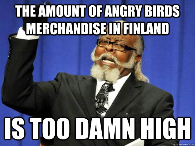 the amount of angry birds merchandise in finland  is too damn high  Toodamnhigh
