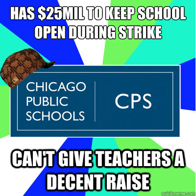 Has $25mil to keep school open during strike Can't give teachers a decent raise - Has $25mil to keep school open during strike Can't give teachers a decent raise  Scumbag CPS