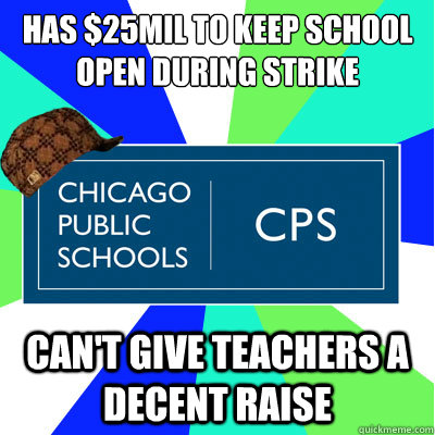 Has $25mil to keep school open during strike Can't give teachers a decent raise  Scumbag CPS