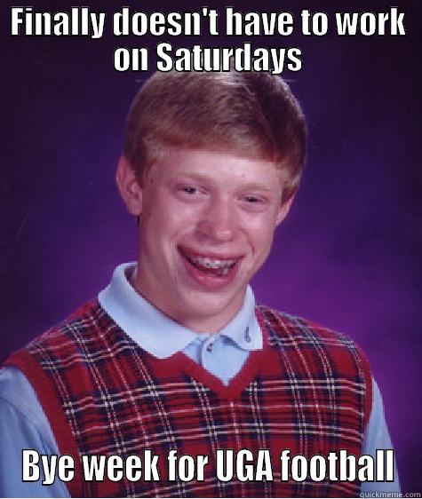 FINALLY DOESN'T HAVE TO WORK ON SATURDAYS BYE WEEK FOR UGA FOOTBALL Bad Luck Brian